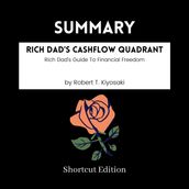 SUMMARY - Rich Dad s CASHFLOW Quadrant: Rich Dad s Guide To Financial Freedom By Robert T. Kiyosaki