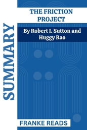 SUMMARY THE FRICTION PROJECT BY Robert I. Sutton and Huggy Rao