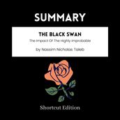 SUMMARY - The Black Swan: The Impact Of The Highly Improbable By Nassim Nicholas Taleb
