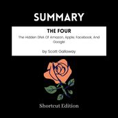 SUMMARY - The Four: The Hidden DNA Of Amazon, Apple, Facebook, And Google By Scott Galloway