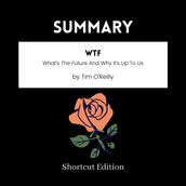 SUMMARY - WTF: What s The Future And Why It s Up To Us By Tim O Reilly