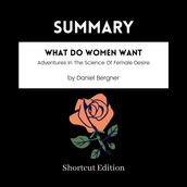 SUMMARY - What Do Women Want: Adventures In The Science Of Female Desire By Daniel Bergner