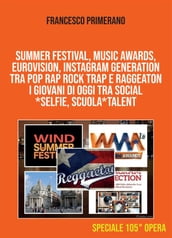 SUMMER FESTIVAL, MUSIC AWARDS, EUROVISION, INSTAGRAM GENERATION TRA POP RAP ROCK TRAP E RAGGEATON I giovani di oggi tra Social*Selfie, Scuola*Talent