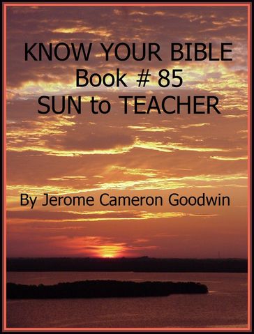 SUN to TEACHER - Book 85 - Know Your Bible - Jerome Cameron Goodwin