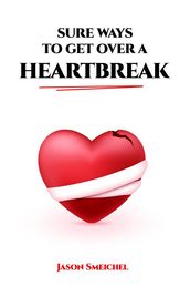 SURE WAYS TO GET OVER A HEARTBREAK