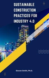 SUSTAINABLE CONSTRUCTION PRACTICES FOR INDUSTRY 4.0