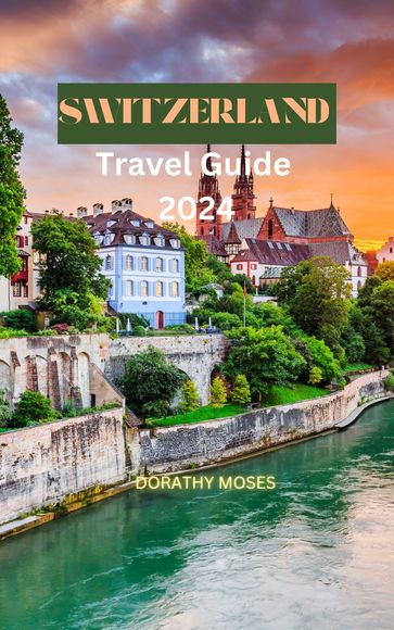SWITZERLAND TRAVEL GUIDE 2024 - DORATHY MOSES