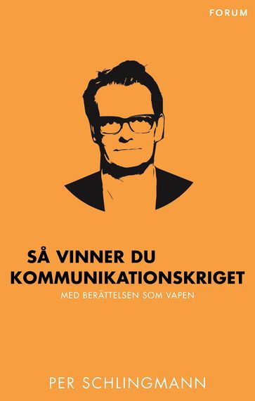 Sa vinner du kommunikationskriget : med berättelsen som vapen - Per Schlingmann