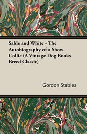 Sable and White - The Autobiography of a Show Collie (A Vintage Dog Books Breed Classic)