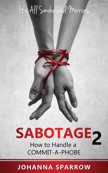 Sabotage 2: Its All Smoke and Mirrors; How to Handle a Commit-A-Phobe - Johanna Sparrow