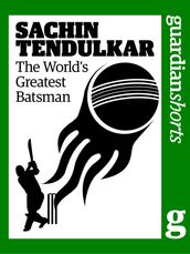 Sachin Tendulkar: The World s Greatest Batsman