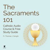 Sacraments 101, The: Catholic Audio Course & Free Study Guide