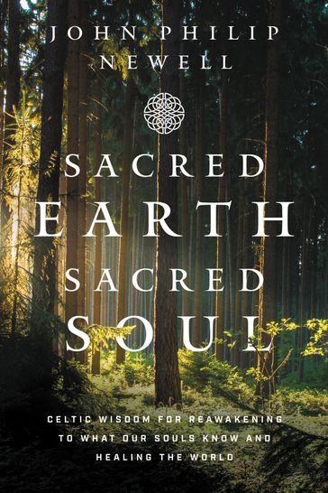 Sacred Earth, Sacred Soul - JOHN PHILIP NEWELL