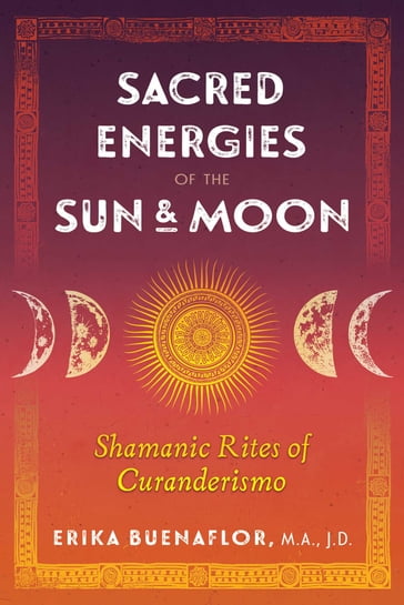 Sacred Energies of the Sun and Moon - Erika Buenaflor - M.A. - J.D.