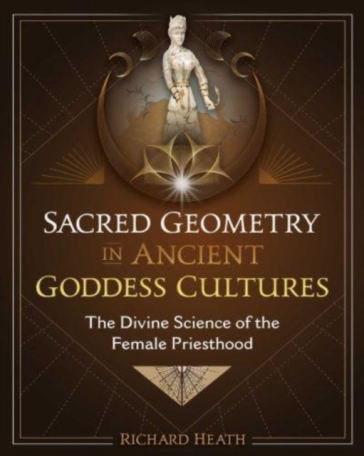 Sacred Geometry in Ancient Goddess Cultures - Richard Heath