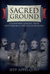 Sacred Ground: Leadership Lessons From Gettysburg & The Little Bighorn