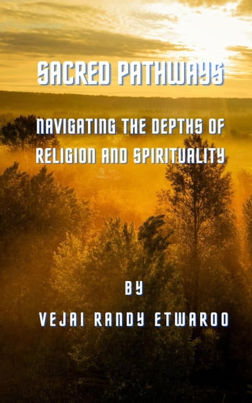 Sacred Pathways: Navigating the Depths of Religion and Spirituality - Vejai Randy Etwaroo