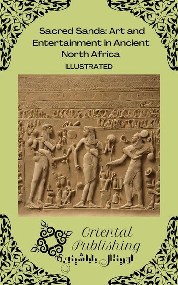 Sacred Sands Art and Entertainment in Ancient North Africa - Oriental Publishing