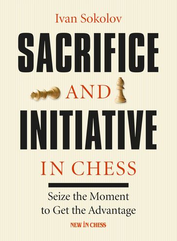 Sacrifice and Initiative in Chess - IVAN SOKOLOV