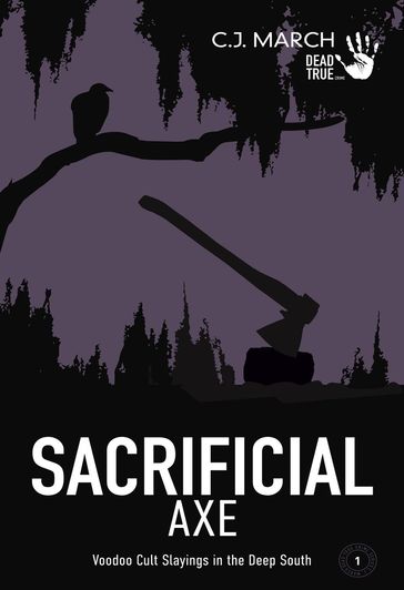 Sacrificial Axe: Voodoo Cult Slayings in the Deep South - C.J. March