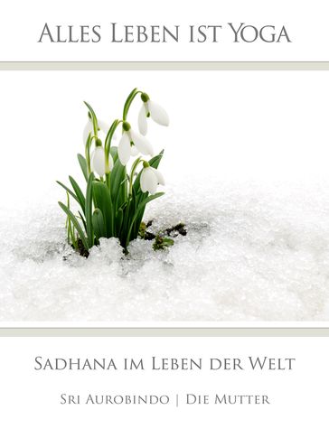 Sadhana im Leben der Welt - Die (d.i. Mira Alfassa) Mutter - Sri Aurobindo