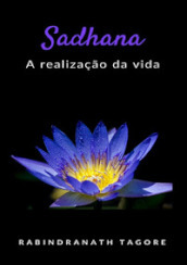 Sadhana. A realizaçao da vida. Nuova ediz.