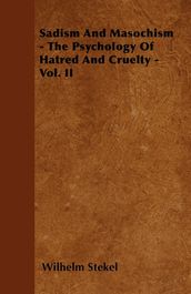 Sadism and Masochism - The Psychology of Hatred and Cruelty - Vol. II.