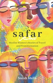 Safar: Muslim Women s Stories of Travel and Transformation