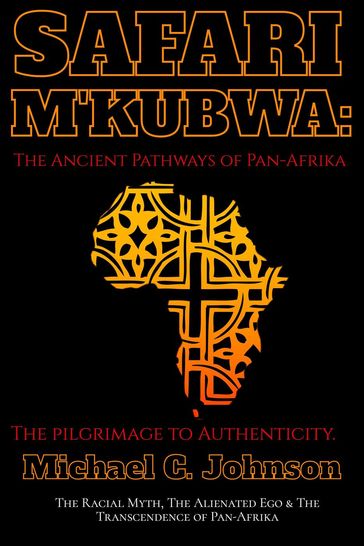 Safari Mkubwa: The Ancient Pathways of Pan-Afrika, the Pilgrimage to Authenticity. - Michael C. Johnson