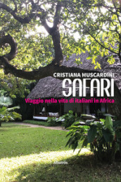 Safari. Viaggio nella vita di italiani in Africa