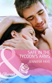 Safe in the Tycoon s Arms (Mills & Boon Cherish)