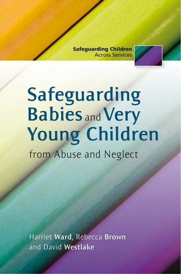 Safeguarding Babies and Very Young Children from Abuse and Neglect - David Westlake - Harriet Ward - Rebecca Brown
