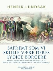 Safremt som vi skulle være deres lydige borgere. Radene i København og Malmø 1516-1536 og deres politiske virksomhed i det feudale samfund
