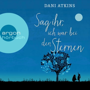 Sag ihr, ich war bei den Sternen (Ungekürzt) - Dani Atkins