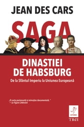 Saga dinastiei de Habsburg. De la Sfântul Imperiu la Uniunea Europeana
