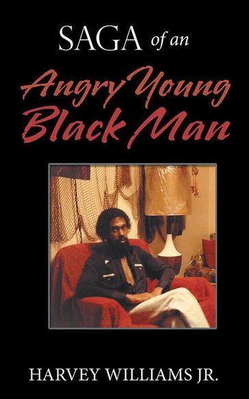 Saga of an Angry Young Black Man - Jr. Harvey Williams