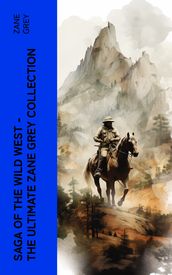 Saga of the Wild West The Ultimate Zane Grey Collection
