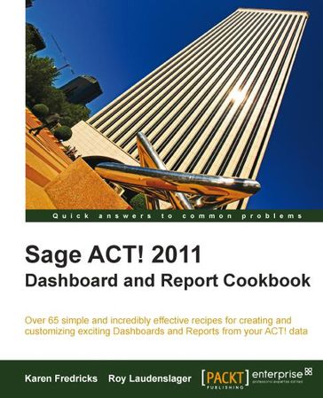 Sage ACT! 2011 Dashboard and Report Cookbook - Karen Fredricks - Roy Laudenslager