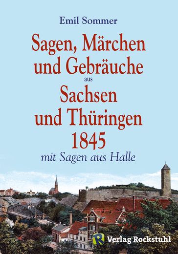 Sagen, Märchen und Gebräuche aus Sachsen und Thüringen 1845 - Emil Sommer - Harald Rockstuhl