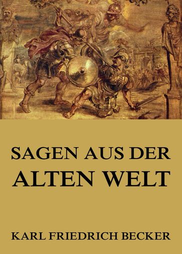 Sagen aus der alten Welt - Karl Friedrich Becker