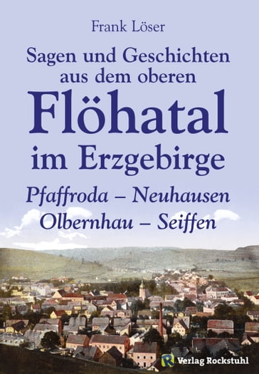 Sagen und Geschichten aus dem oberen Flöhatal im Erzgebirge - Dr. Frank Loser - Harald Rockstuhl