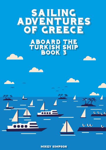 Sailing Adventures of Greece: Aboard The Turkish Ship - Book 3 - Mikey Simpson