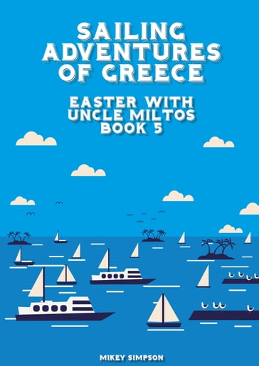 Sailing Adventures of Greece: Easter With Uncle Miltos - Book 5 - Mikey Simpson