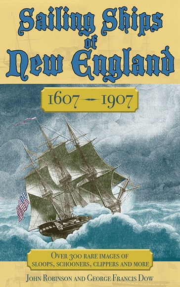Sailing Ships of New England 1606-1907 - George Francis Dow - John Robinson