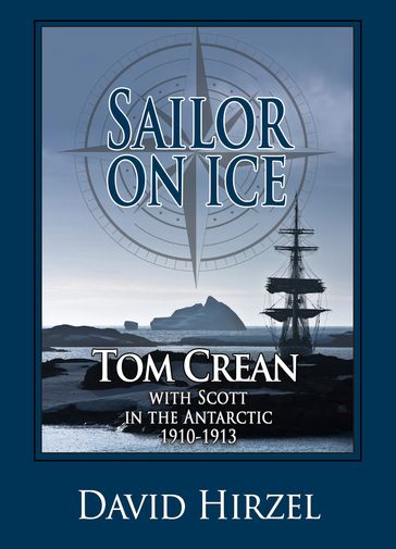 Sailor on Ice: Tom Crean with Scott in the Antarctic 1910-1913 - David Hirzel