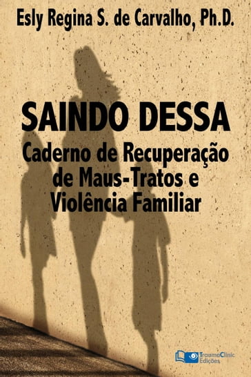 Saindo Dessa: Caderno de Recuperação de Maus-Trato e Violência Familiar - Esly Carvalho