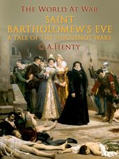 Saint Bartholomew s Eve / A Tale of the Huguenot Wars