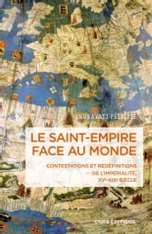 Le Saint-Empire face au monde - Contestations et redéfinitions de l impérialité XVe-XIXe siècle
