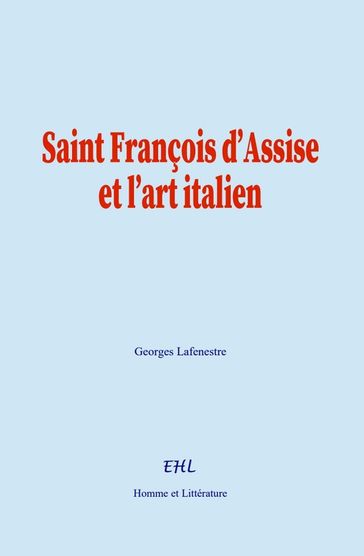 Saint François d'Assise et l'art italien - Georges Lafenestre