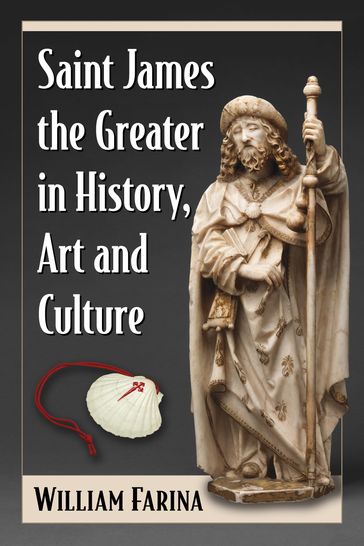 Saint James the Greater in History, Art and Culture - William Farina